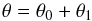 \begin{eqnarray} \theta = \theta_0 + \theta_1 \end{eqnarray}