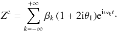\begin{eqnarray} \Ze = \sum_{k=-\infty}^{+\infty} \beta_k \, (1 + 2\ii\theta_1) \ep^{\ii\sig_kt} \cdot \end{eqnarray}