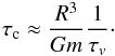 \begin{eqnarray} \tauc \approx \frac{R^3}{G \m} \frac{1}{\tauv} \label{131014a} \cdot \end{eqnarray}