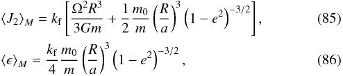 \begin{eqnarray} \label{140103b}&&\left\langle J_2 \right\rangle_M = \kf \left[ \frac{\om^2 R^3}{3 G \m} + \frac{1}{2} \frac{\M}{\m} \left(\frac{R}{a} \right)^3 \left(1-e^2\right)^{-3/2} \right], \\ \label{140103c}&&\left\langle \epsilon \right\rangle_M = \frac{\kf}{4} \frac{\M}{\m} \left(\frac{R}{a}\right)^3 \left(1-e^2\right)^{-3/2}, \end{eqnarray}