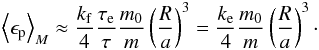 \begin{eqnarray} \left\langle \epsilon_{\rm p} \right\rangle_M \approx \frac{\kf}{4} \frac{\taua}{\taub} \frac{\M}{\m} \left(\frac{R}{a}\right)^3 = \frac{\ke}{4} \frac{\M}{\m} \left(\frac{R}{a}\right)^3 \cdot \label{140110a} \end{eqnarray}