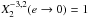 \hbox{$X_{2}^{-3,2} (e \rightarrow 0) = 1$}
