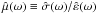 \hbox{$\hat \mue(\sig) \equiv \hat \sigma(\sig)/\hat \varepsilon(\sig)$}