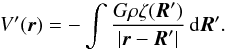 \begin{eqnarray} V'(\vr) = - \int \frac{G \rho \xix(\vR')}{|\vr-\vR'|} \, {\rm d} \vR' . \label{131021f} \end{eqnarray}