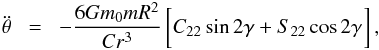 \begin{eqnarray} \ddot \theta \!&=&\! - \frac{6 G \M \m R^2}{C r^3} \left[ C_{22} \sin \dgam + S_{22} \cos \dgam \! \phantom{\frac{}{}} \right] , \label{130104d} \end{eqnarray}