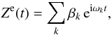 \begin{eqnarray} \Ze (t) = \sum_{k} \beta_{k} \, \ep^{\ii \sig_k t} , \label{eqze} \end{eqnarray}