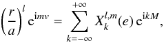 \begin{eqnarray} \left( \frac{r}{a} \right)^l \ep^{\ii m \av} = \sum^{+\infty}_{k=-\infty} X_k^{l,m} (e) \, \ep^{\ii k M} , \label{061120gb} \end{eqnarray}