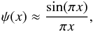\begin{eqnarray} \psi(x)\approx \frac{{\rm sin} (\pi x)}{\pi x} , \end{eqnarray}