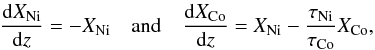 \begin{eqnarray} \frac{{\rm d}X_{\rm Ni}}{{\rm d}z}= - X_{\rm Ni}\quad \textrm{and}\quad \frac{{\rm d}X_{\rm Co}}{{\rm d}z}=X_{\rm Ni}-\mathbf{\frac{\tau_{\rm Ni}}{\tau_{\rm Co}}} X_{\rm Co} , \end{eqnarray}