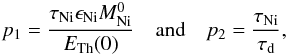 \begin{eqnarray} p_1=\frac{\tau_{\rm Ni} \epsilon_{\rm Ni} M_{\rm Ni}^0}{E_{\rm Th}(0)}\quad \textrm{and}\quad p_2=\frac{\tau_{\rm Ni}}{\tau_{\rm d}} , \end{eqnarray}