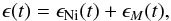 \begin{eqnarray} \epsilon(t) = \epsilon_{\rm Ni}(t) + \epsilon_{M}(t) , \end{eqnarray}