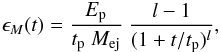 \begin{eqnarray} \epsilon_M(t) = \frac{E_{\rm p}}{t_{\rm p}\ M_{\rm ej}}\ \frac{l-1}{(1 + t/t_{\rm p})^l}, \end{eqnarray}