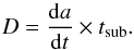 \begin{equation} D=\frac{{\rm d}a}{{\rm d}t}\times t_{\rm sub}. \end{equation}
