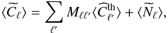 \begin{equation} \langle \widetilde{C}_\ell \rangle = \sum_{\ell^\prime} M_{\ell \ell^\prime} \langle \widehat{C}^{\mathrm{th}}_{\ell^\prime} \rangle + \langle \widetilde{N}_\ell \rangle , \end{equation}