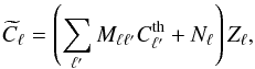 \begin{equation} \widetilde{C}_\ell =\left( \sum_{\ell^\prime} M_{\ell \ell^\prime} C^{\mathrm{th}}_{\ell^\prime} + N_\ell \right) Z_\ell \label{eq:pseudoToTheoPS} , \end{equation}