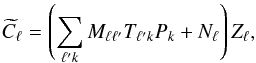 \begin{equation} \widetilde{C}_\ell = \left( \sum_{\ell^\prime k } M_{\ell \ell^\prime} T_{\ell^\prime k}P_{k} + N_\ell \right) Z_\ell, \label{eq:complete-problem-mult} \end{equation}