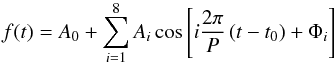 \begin{equation} f(t)=A_{0}+\sum\limits_{i=1}^8 A_{i}\cos\left[i\frac{2\pi}{P}\left(t-t_{0} \right)+\Phi_ {i} \right] \end{equation}
