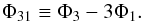 \begin{equation} \Phi_{31}\equiv \Phi_{3}-3\Phi_{1}. \end{equation}