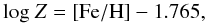 \begin{equation} \ \mathrm{log}\ Z =[{\rm Fe/H}]-1.765, \end{equation}