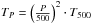 \hbox{$T_P = \left(\frac{P}{500}\right)^2 \cdot T_{500}$}