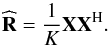 \begin{equation} \widehat{\bR} = \frac{1}{K} \bX \bX^{\rm H}. \end{equation}