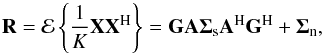 \begin{equation} \bR = \expect \left \{ \frac{1}{K} \bX \bX^{\rm H} \right \} = \bG \bA \bSigma_{\rm s} \bA^{\rm H} \bG^{\rm H} + \bSigma_{\rm n}, \label{eq:acm} \end{equation}