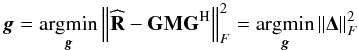 \begin{equation} {\vec g} = \underset{\bg}{\argmin} \left \| \widehat{\bR} - \bG \bM \bG^{\rm H} \right \|_F^2 = \underset{\bg}{\argmin} \left \| \bDelta \right \|_F^2 \end{equation}