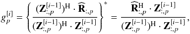 \begin{equation} g_p^{[ i ]} = \left \{ \frac{(\bZ^{[ i-1 ]}_{:, p} )^{\rm H} \cdot \bRh_{:, p}} {(\bZ^{[ i-1 ]}_{:, p} )^{\rm H} \cdot \bZ^{[ i-1 ]}_{:, p} } \right \}^* = \frac{\bRh_{:, p}^{\rm H} \cdot \bZ^{[i-1]}_{:, p}}{(\bZ^{[ i-1 ]}_{:, p} )^{\rm H} \cdot \bZ^{[ i-1 ]}_{:, p} } ,\label{eq:adi:basic3} \end{equation}