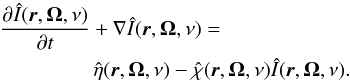 \begin{eqnarray} &&\frac{\partial \hat{I}(\vec{r}, \vec{\Omega}, \nu)}{\partial t} + \nabla \hat{I}(\vec{r}, \vec{\Omega}, \nu) = \nonumber \\ &&\qquad \qquad\,\,\, \hat{\eta} (\vec{r}, \vec{\Omega}, \nu) - \hat{\chi} (\vec{r}, \vec{\Omega}, \nu) \hat{I}(\vec{r}, \vec{\Omega}, \nu). \label{RTE_0} \end{eqnarray}