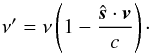 \begin{equation} \nu' = \nu \left(1-\frac{\hat{\vec{s}} \cdot \vec{v}}{c}\right)\cdot \end{equation}