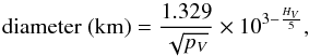 \begin{equation} {\rm diameter~(km)}=\frac{1.329}{\sqrt{p_V}}\times10^{3-\frac{H_V}{5}}, \end{equation}