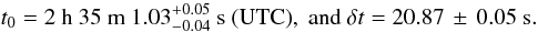 $$t_0 = 2~{\rm h}~35~{\rm m}~1.03^{+0.05}_{-0.04}~{\rm s}~{\rm (UTC)},~{\rm and}~\delta t=20.87\,\pm\,0.05~{\rm s}.$$