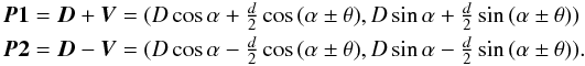 \begin{equation} \label{eq4} \begin{array}{l} \vec{P1}=\vec{D}+\vec{V}=(D\cos{\alpha}+\frac{d}{2}\cos{(\alpha\pm\theta)},D\sin{\alpha}+\frac{d}{2}\sin{(\alpha\pm\theta)})\\[1mm] \vec{P2}=\vec{D}-\vec{V}=(D\cos{\alpha}-\frac{d}{2}\cos{(\alpha\pm\theta)},D\sin{\alpha}-\frac{d}{2}\sin{(\alpha\pm\theta)}). \end{array} \end{equation}
