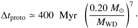 \begin{equation} \Delta t_{\rm proto} \simeq 400 \;\;{\rm Myr}\;\;\left(\frac{0.20~M_{\odot}}{M_{\rm WD}}\right)^7 \cdot \label{eq:t_proto} \end{equation}