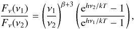 \begin{equation} \frac{F_{\nu}(\nu_{1})}{F_{\nu}(\nu_{2})} = \left( \frac{\nu_{1}}{\nu_{2}} \right)^{\beta+3} \left( \frac{{\rm e}^{h \nu_{2}/kT}-1}{{\rm e}^{h \nu_{1}/kT}-1} \right), \end{equation}