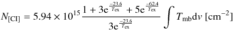 \begin{eqnarray*} N_{\rm{[CI]}} = 5.94\times 10^{15} \frac{1+3{\rm e}^{\frac{-23.6}{T_{\rm{ex}}}}+5{\rm e}^{\frac{-62.4}{T_{\rm{ex}}}}}{3{\rm e}^{\frac{-23.6}{T_{\rm{ex}}}}} \int T_{\rm{mb}}{\rm d}v ~\rm{[cm^{-2}]} \end{eqnarray*}