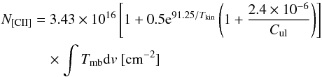 \begin{eqnarray*} N_{\rm{[CII]}} &=& 3.43\times 10^{16}\left[1+0.5{\rm e}^{91.25/T_{\rm{kin}}}\left(1+\frac{2.4\times 10^{-6}}{C_{\rm ul}}\right)\right] \\ &&\quad \times \int T_{\rm{mb}}{\rm d}v ~\rm{[cm^{-2}]} \end{eqnarray*}