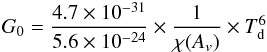 \begin{eqnarray*} G_0 = \frac{4.7\times 10^{-31}}{5.6\times 10^{-24}} \times \frac{1}{\chi(A_v)} \times T_{\rm{d}}^6 \end{eqnarray*}