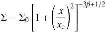 \begin{equation} \Sigma = \Sigma_{0} \left [1+\left ( \frac{x}{x_{\mathrm{c}}} \right )^{2} \right]^{-3\beta+1/2} \\ \end{equation}