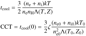 \begin{eqnarray} &&t_{\mathrm{cool}} = \frac{3}{2} \frac{(n_{\mathrm{e}}+n_{\mathrm{i}})kT}{n_{\mathrm{e}}n_{\mathrm{H}}\Lambda(T,Z)} \nonumber \\[2mm] &&\label{CCTeq} \mathrm{CCT} = t_\mathrm{{cool}}(0) = \frac{3}{2}\zeta \frac{(n_\mathrm{{e0}}+n_\mathrm{{i0}})kT_{0}}{{n}^{2}_\mathrm{{e0}}\Lambda(T_{0},Z_{0})} \end{eqnarray}