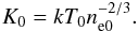 \begin{equation} K_{0} = k T_{0} n^{-2/3}_\mathrm{e0}. \end{equation}