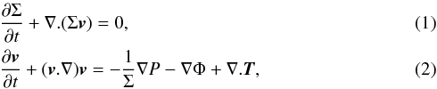 \begin{eqnarray} &&\frac{\partial \Sigma}{\partial t} + \nabla . (\Sigma \vec{v}) = 0 \label{conti},\\ &&\frac{\partial \vec{v}}{\partial t}+(\vec{v} . \nabla)\vec{v} = -\frac{1}{\Sigma} \nabla P - \nabla \Phi + \nabla . \vec{T}, \label{navie} \end{eqnarray}