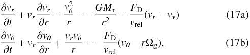 % subequation 1679 0 \begin{eqnarray} &&{\partial v_r\over \partial t}+v_r{\partial v_r\over \partial r} -{v_\theta^2\over r}=-{GM_*\over r^2}-{\FD\over \vrel}(v_r-v_\nu)\label{eq:dvr_dt} \\ &&{\partial v_\theta\over \partial t}+v_r{\partial v_\theta\over \partial r}+{v_rv_\theta\over r}=-{\FD\over \vrel}(v_\theta-r\Omega_\rmg), \label{eq:dvtheta_dt} \end{eqnarray}
