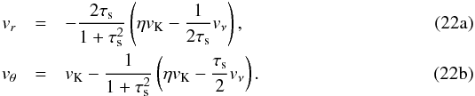 % subequation 1754 0 \begin{eqnarray} v_r&=&-{2\taus\over 1+\taus^2}\left(\eta v_\rmK -{1\over 2\taus}v_\nu\right),\\ v_\theta&=&v_\rmK-{1\over 1+\taus^2}\left(\eta v_\rmK -{\taus\over 2}v_\nu\right). \end{eqnarray}