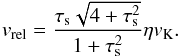 \begin{equation} \vrel={\taus\sqrt{4+\taus^2}\over 1+\taus^2}\eta v_\rmK. \label{eq:vrel} \end{equation}