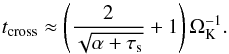 \begin{equation} t_{\rm cross}\approx \left({2\over \sqrt{\alpha+\taus}}+1\right)\Omega_\rmK^{-1}. \label{eq:tcross} \end{equation}