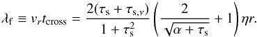 \begin{equation} \lambda_{\rm f}\equiv v_r t_{\rm cross} ={2(\taus+\tausnu)\over 1+\taus^2} \left({2\over \sqrt{\alpha+\taus}}+1\right)\eta r . \label{eq:lambda_f} \end{equation}