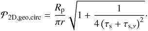 \begin{equation} {\cal P}_{\rm 2D,geo,circ}={R_\rmp\over \pi r}\sqrt{1+\frac{1}{4\left(\taus+\tausnu\right)^2}}\cdot \label{eq:P2Dcirc} \end{equation}