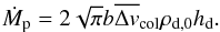 \begin{eqnarray*} \dot{M}_\rmp=2\sqrt{\pi} \bcol \vmeancol\rho_{\rm d,0} \hdust. \end{eqnarray*}
