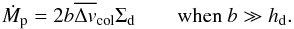 \begin{equation} \dot{M}_\rmp=2\bcol \vmeancol \Sigma_\rmd \qquad\mbox{when }\bcol\gg \hdust. \end{equation}